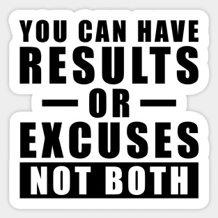 You Can Have Results Or Excuses - Not Both - Inspiration Sticker